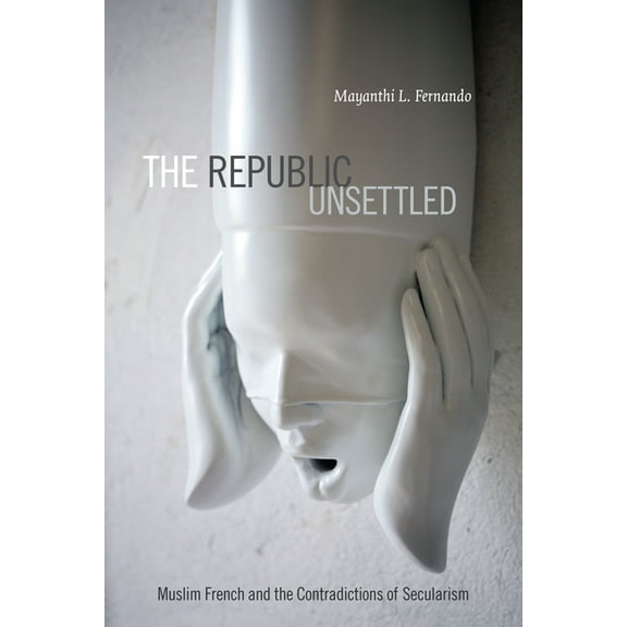 The Republic Unsettled: Muslim French and the Contradictions of Secularism, (Paperback)