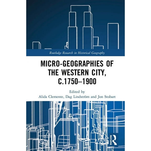 Routledge Research in Historical Geograp Micro-geographies of the Western City, c.1750-1900, (Hardcover)