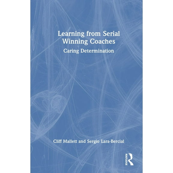 Learning from Serial Winning Coaches: Caring Determination, (Hardcover)