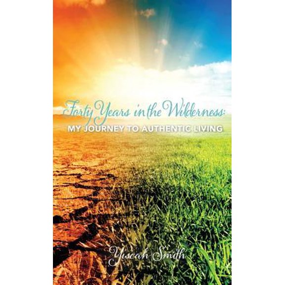 Forty Years in the Wilderness: My Journey to Authentic Living Hardcover