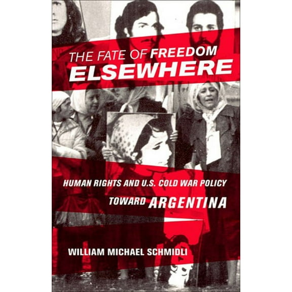 The Fate of Freedom Elsewhere: Human Rights and U.S. Cold War Policy Toward Argentina, (Paperback)