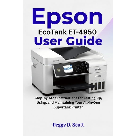 Epson EcoTank ET-4950 User Guide: Step-by-Step Instructions for Setting Up, Using, and Maintaining Your All-in-One Super, (Paperback)