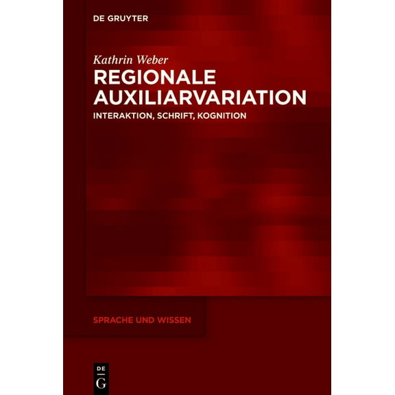 Sprache Und Wissen (Suw) Regionale Auxiliarvariation: Interaktion, Schrift, Kognition, Book 46, (Hardcover)