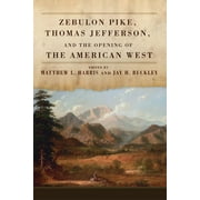 Zebulon Pike, Thomas Jefferson, and the Opening of the American West (Paperback)