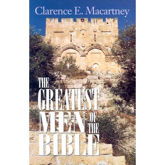 The Greatest Men of the Bible (Paperback) 0825432863 9780825432866