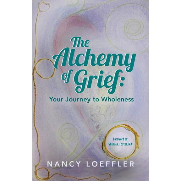 Alchemy of Grief: Your Journey to Wholeness, (Paperback)