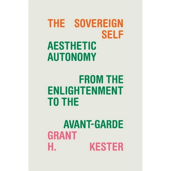 The Sovereign Self: Aesthetic Autonomy from the Enlightenment to the Avant-Garde, (Paperback)