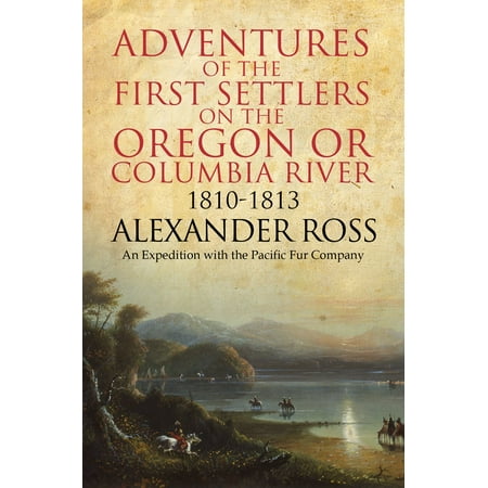 Columbia River M16 Adventures of the First Settlers on the Oregon or Columbia River, 1810-1813 - eBook ()