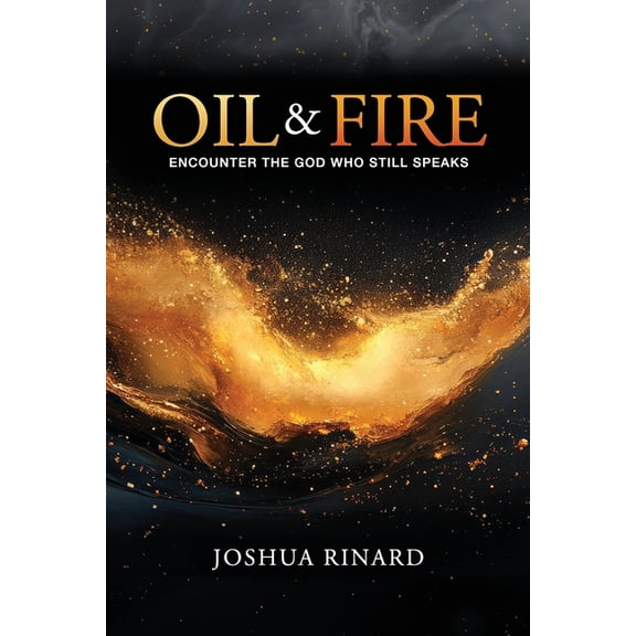 Oil and Fire: Encounter The God Who Still Speaks, (Paperback)