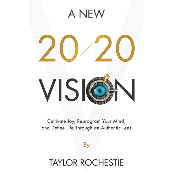 A New 20/20 Vision: Cultivate Joy, Reprogram Your Mind, and Define Life Through an Authentic Lens, (Paperback)