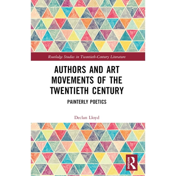 Routledge Studies in Twentieth-Century L Authors and Art Movements of the Twentieth Century: Painterly Poetics, (Paperback)