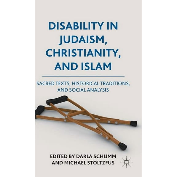 Disability in Judaism, Christianity, and Islam: Sacred Texts, Historical Traditions, and Social Analysis, (Hardcover)