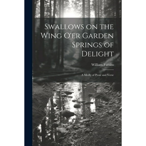 Swallows on the Wing o'er Garden Springs of Delight : A Medly of Prose and Verse (Paperback)