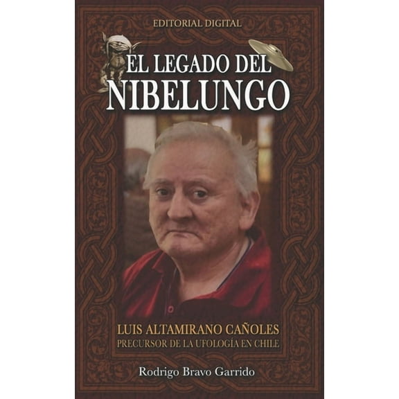 El Legado Del Nibelungo: Luis Altamirano Cañoles Precursor De La Ufología En Chile (Paperback)