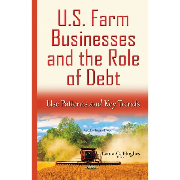 U.S. Farm Businesses and the Role of Debt : Use Patterns and Key Trends