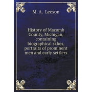 History of Macomb County, Michigan, containing biographical skhes, portraits of prominent men and early settlers (Paperback)