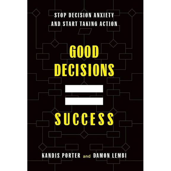 Good Decisions Equal Success: Stop Decision Anxiety and Start Taking Action, (Hardcover)