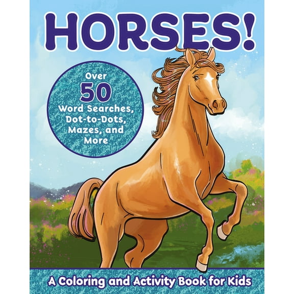 Kids Coloring Activity Books Horses!: A Coloring and Activity Book for Kids with Word Searches, Dot-To-Dots, Mazes, and More, (Paperback)