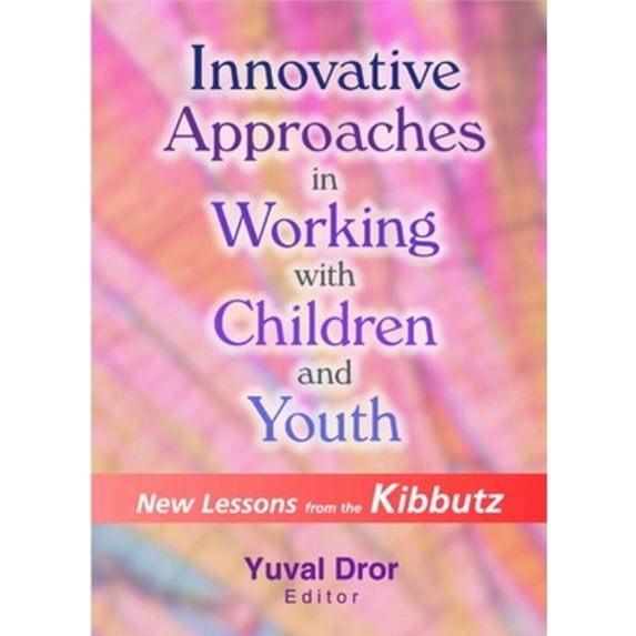 Pre-Owned Innovative Approaches in Working with Children and Youth: New Lessons from the Kibbutz (Paperback)