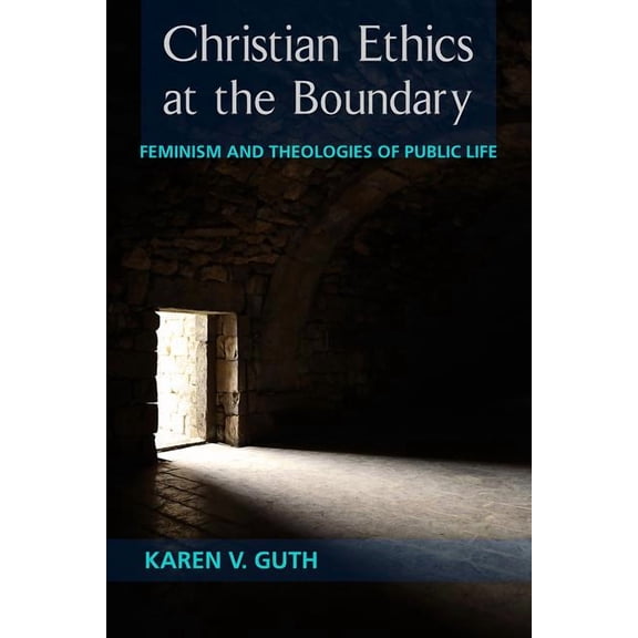 Christian Ethics at the Boundary: Feminism and Theologies of Public Life, (Paperback)