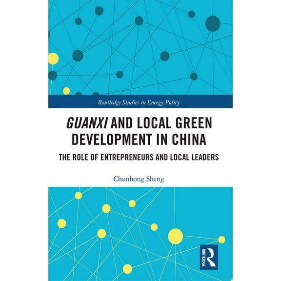 Routledge Studies in Environmental Polic Guanxi and Local Green Development in China: The Role of Entrepreneurs and Local Leaders, (Paperback)