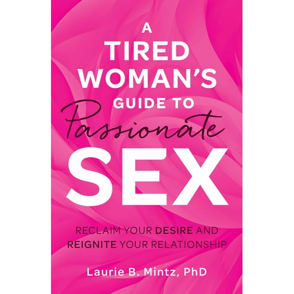 A Tired Woman's Guide to Passionate Sex : Reclaim Your Desire and Reignite Your Relationship (Paperback)