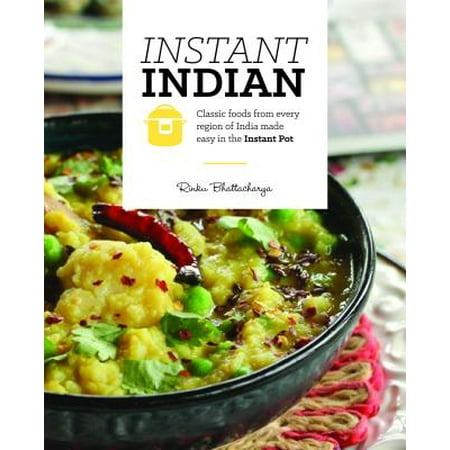 Instant Indian : Classic Foods from Every Region of India Made Easy in the Instant