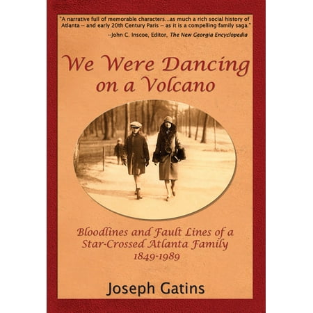 We Were Dancing on a Volcano: Bloodlines and Fault Lines of a Star-Crossed Atlanta Family 1849-1989 -