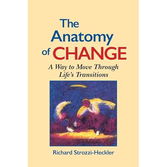 Pre-Owned The Anatomy of Change: A Way to Move Through Life's Transitions Second Edition (Paperback) 1556431473 9781556431470