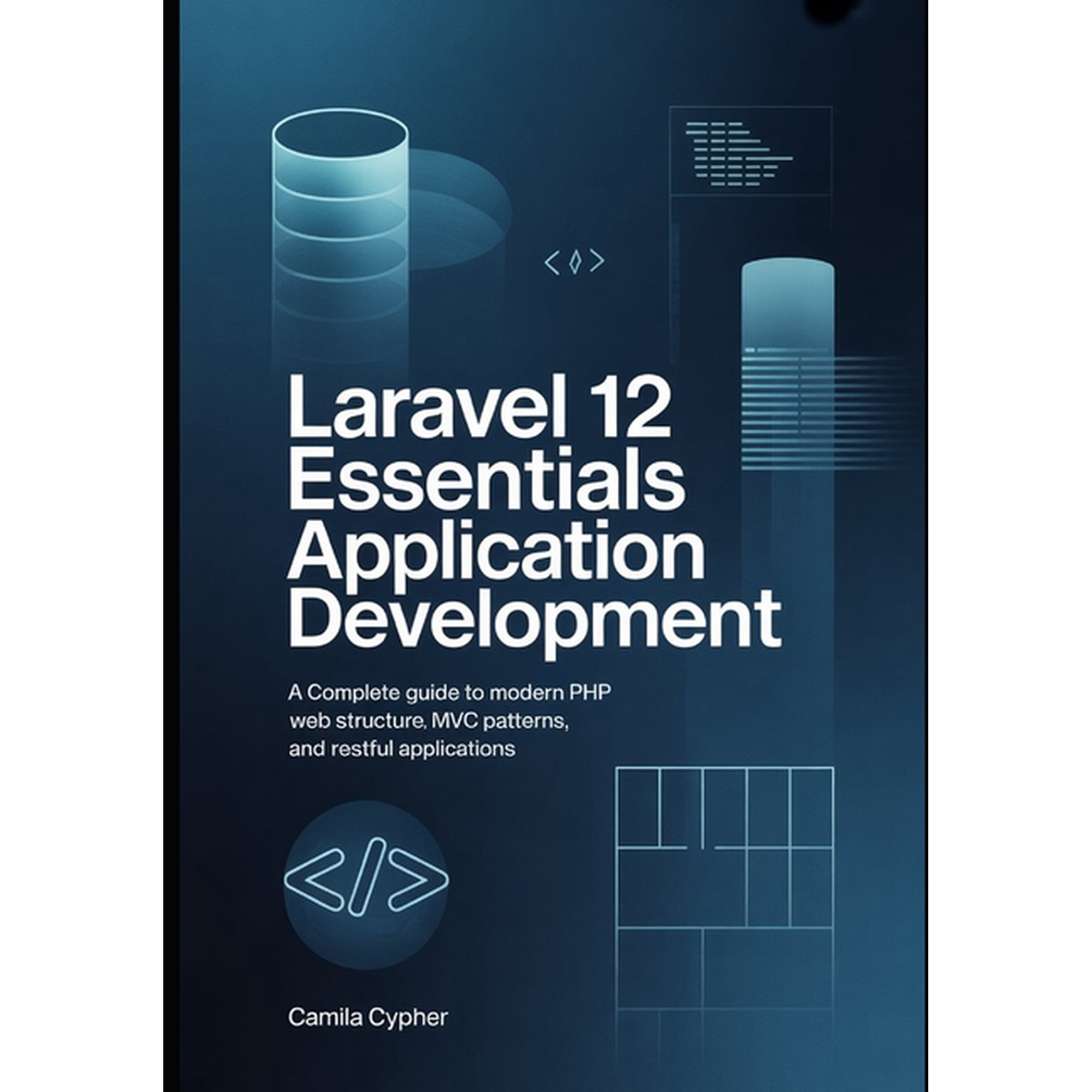 Modern Laravel Development Laravel 12 Essentials Application Development: A Complete Guide to Modern PHP Web Structure MVC Patterns, and RESTful Ap, Book 1, (Paperback)
