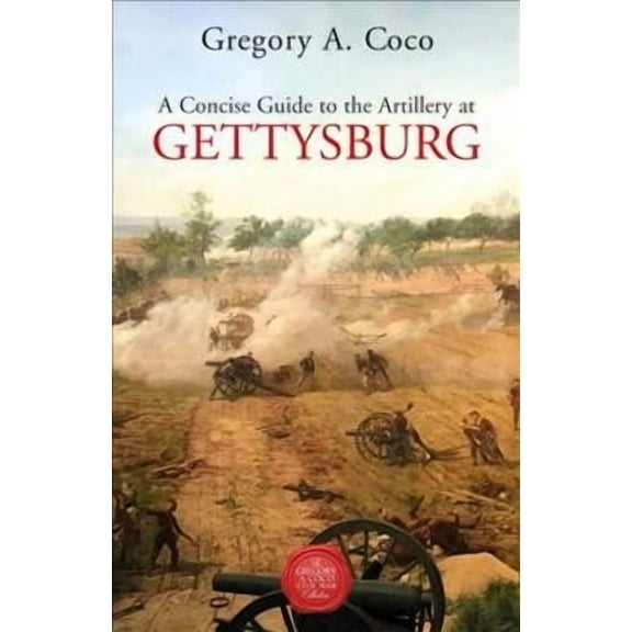 A Concise Guide to the Artillery at Gettysburg (Paperback) by Gregory Coco