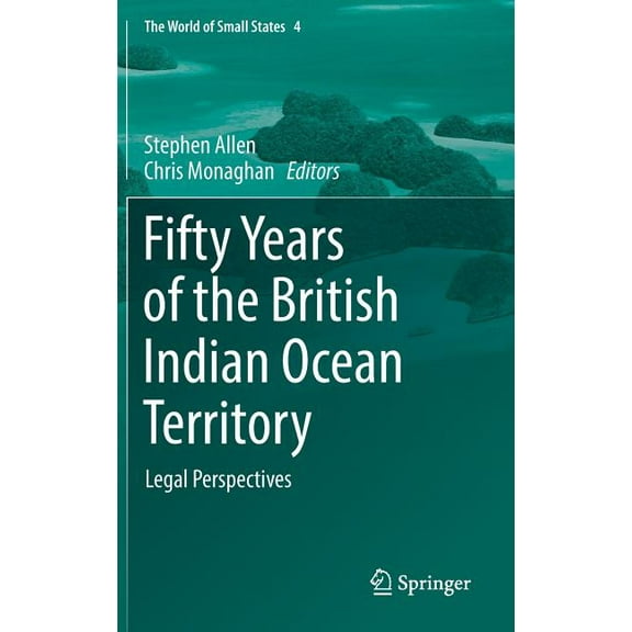 World of Small States Fifty Years of the British Indian Ocean Territory: Legal Perspectives, Book 4, (Hardcover)
