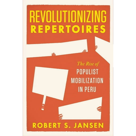Revolutionizing Repertoires: The Rise of Populist Mobilization in Peru, (Paperback)