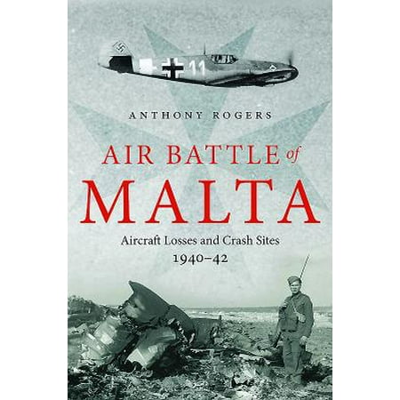 Air Battle of Malta : Aircraft Losses and Crash Sites, 1940 -