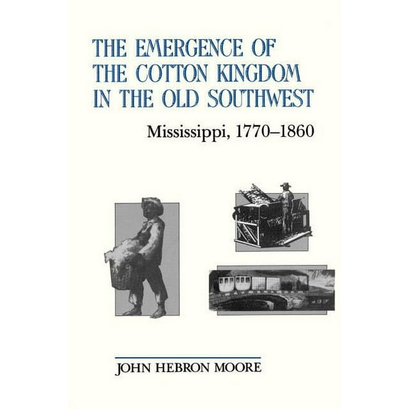 Mississippi, 1770-1860 The Emergence of the Cotton Kingdom in the Old Southwest: Mississippi, 1770--1860, (Paperback)