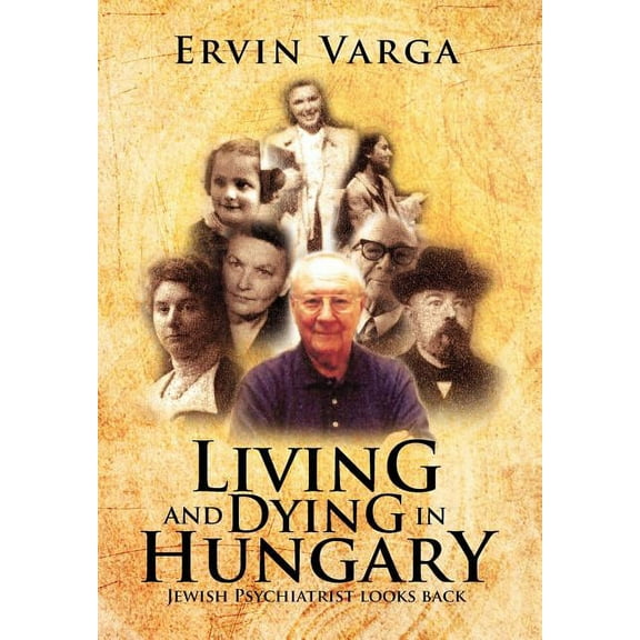 Living and Dying in Hungary : Jewish Psychiatrist looks back (Hardcover)