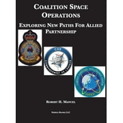 Space Power: Coalition Space Operations: Exploring New Paths For Allied Partnership (Hardcover)