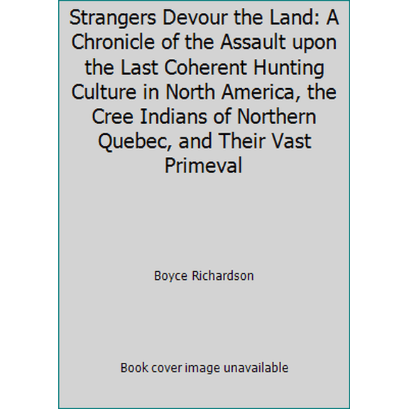 Pre-Owned Strangers Devour the Land: A Chronicle of the Assault upon the Last Coherent Hunting Culture in North America, the Cree Indians of Northern Quebec, a... (Paperback) 0930031407 9780930031404