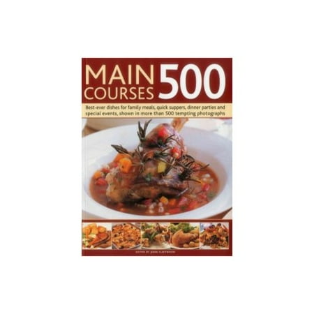 Main Courses 500: Best-ever Dishes for Family Meals, Quick Suppers, Dinner Parties and Special Events, Shown in More Than 500 Tempting Photographs