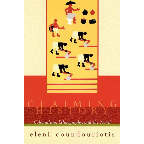 Claiming History: Colonialism, Ethnography, and the Novel, (Paperback)