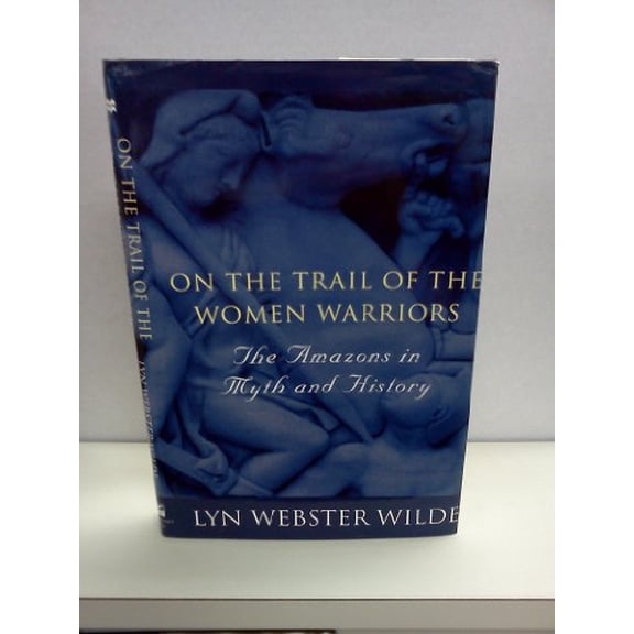 Pre-Owned On the Trail of the Women Warriors: The Amazons in Myth and History (Hardcover) 0312262132 9780312262136
