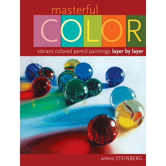 Pre-Owned Masterful Color: Vibrant Colored Pencil Paintings Layer by Layer (Hardcover) 1581809573 9781581809572
