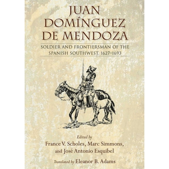 Coronado Historical Juan DomÃ­nguez de Mendoza: Soldier and Frontiersman of the Spanish Southwest, 1627-1693, (Paperback)