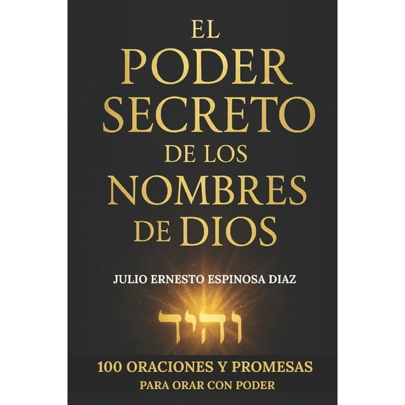 El Poder Secreto de Los Nombres de Dios: 100 Oraciones Y Promesas Para Orar Con Pode, (Paperback)