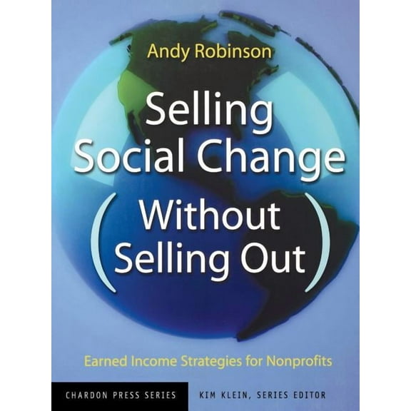 Kim Klein's Fundraising Selling Social Change Without Selling Out: Earned Income Strategies for Nonprofits, Book 8, (Paperback)