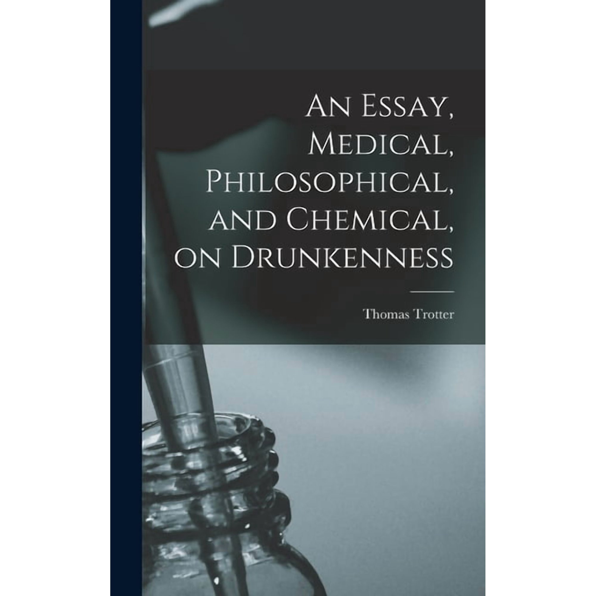 An Essay, Medical, Philosophical, and Chemical, on Drunkenness, (Hardcover)