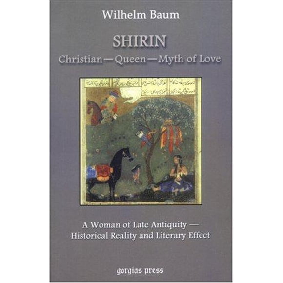 Shirin : A Woman of late Antiquity: Historical Reality and Literary Effect