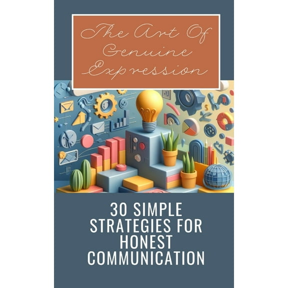 The Art Of Genuine Expression 30 Simple Strategies For Honest Communication, (Paperback)