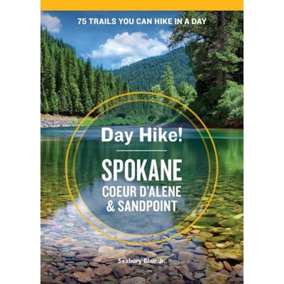 Pre-Owned Day Hike! Spokane, Coeur d'Alene, and Sandpoint: 75 Inland Northwest Trails You Can Hike in a Day, (Paperback) by Seabury Blair