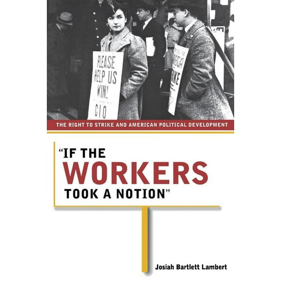 If the Workers Took a Notion: The Right to Strike and American Political Development, (Paperback)